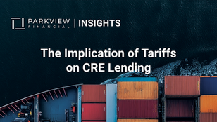 Parkview Insights: The Implication of Tariffs  on CRE Lending