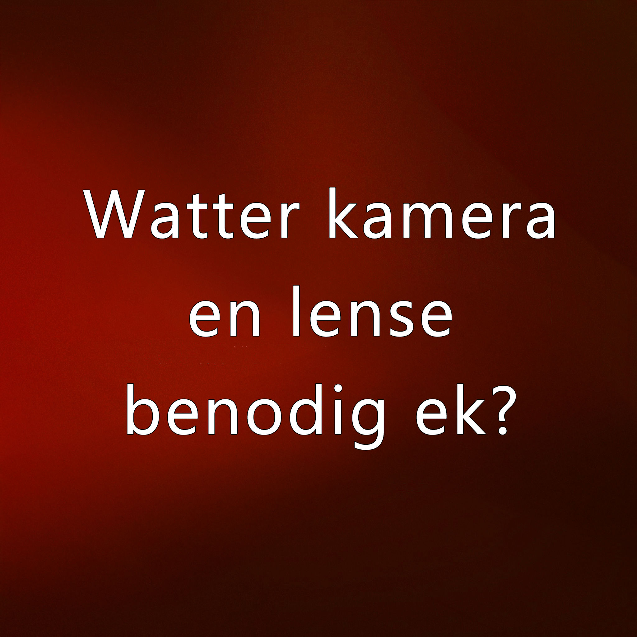 Watter kamera?