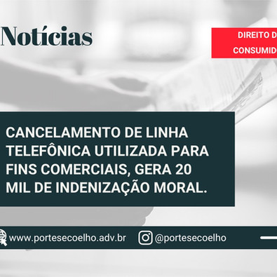 CANCELAMENTO DE LINHA TELEFÔNICA COMERCIAL GEROU 20 MIL DE DANOS MORAIS
