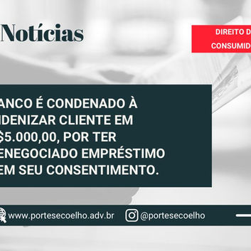 BANCO É CONDENADO POR RENEGOCIAR EMPRÉSTIMO SEM CONSENTIMENTO DO CLIENTE.