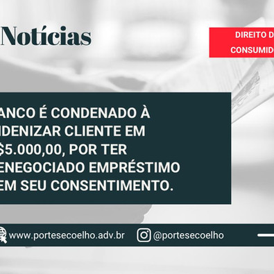 BANCO É CONDENADO POR RENEGOCIAR EMPRÉSTIMO SEM CONSENTIMENTO DO CLIENTE.