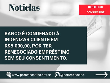 BANCO É CONDENADO POR RENEGOCIAR EMPRÉSTIMO SEM CONSENTIMENTO DO CLIENTE.