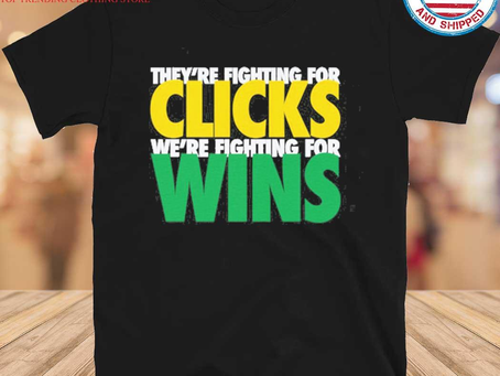 Gousclothing - They’re fighting for clicks we’re fighting for wins football shirt