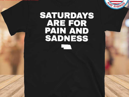 Dave portnoy saturdays are for pain and sadness nebraska shirt