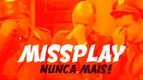 Missplay Nunca Mais!