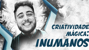 Criatividade Mágica: Inumanos