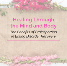 Healing Through the Mind and Body: The Benefits of Brainspotting in Eating Disorder Recovery