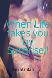 when life takes you by surprise!!