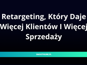 Wykorzystanie Retargetingu, Aby Zdobyć Więcej Klientów i Zamknąć Więcej Sprzedaży