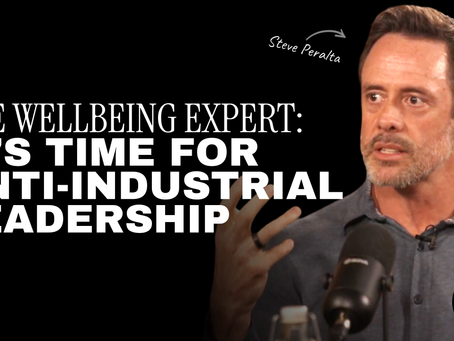 The Wellbeing Expert: "In an AI world, it's time for anti-industrial leadership" | Steve Peralta, Unmind