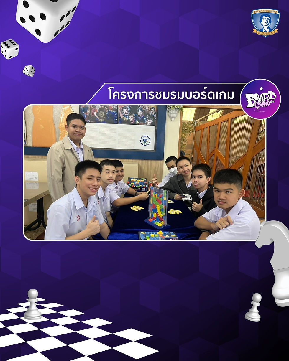 สวัสดีครับ
ตลอด 1 ภาคเรียนที่ผ่านมา คณะกรรมการนักเรียนโรงเรียนเซนต์ดอมินิก ได้จัดทำโครงการชมรมบอร์ดเกมขึ้น โดยมีวัตถุประสงค์เพื่อพัฒนาทักษะการคิดวิเคราะห์ การวางแผน และการแก้ปัญหา ผ่านการเรียนรู้แบบ Game-Based Learning Model นักเรียนทั้งได้คิดอย่างเป็นระบบ ได้รับความสนุกสนาน และยังได้ใช้เวลาว่างให้เกิดประโยชน์
บัดนี้ โครงการชมรมบอร์ดเกมได้ดำเนินโครงการอย่างเสร็จสิ้นสมบูรณ์แล้ว ผมนายรวิชญ์ชนน ซามูเอล มียิ่ง เลขานุการคณะกรรมการนักเรียน ในนามของหัวหน้าโครงการขอขอบพระคุณสมาชิกของชมรมทุกท่าน และสตาฟทุกคน ที่ได้มีส่วนร่วมให้โครงการนี้สำเร็จลุล่วงไปได้อย่างดี แล้วหวังว่าโครงการนี้จะเป็นประโยชน์กับทุกท่านไม่มากก็น้อย ขอขอบคุณจากใจจริง
นายรวิชญ์ชนน ซามูเอล มียิ่ง
เลขานุการคณะกรรมการนักเรียน
หัวหน้าโครงการชมรมบอร์ดเกม