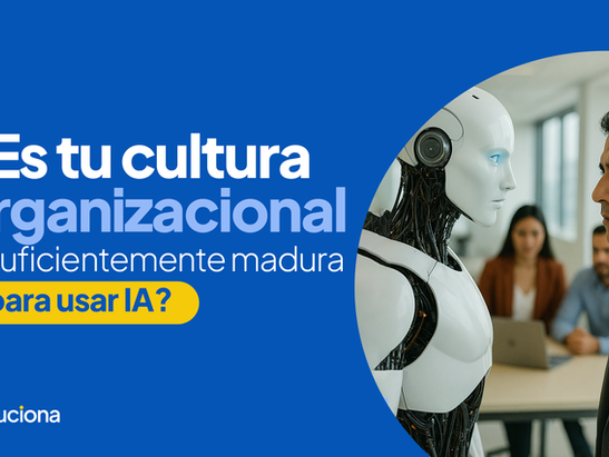 ¿Es tu cultura organizacional lo suficientemente madura para usar IA?