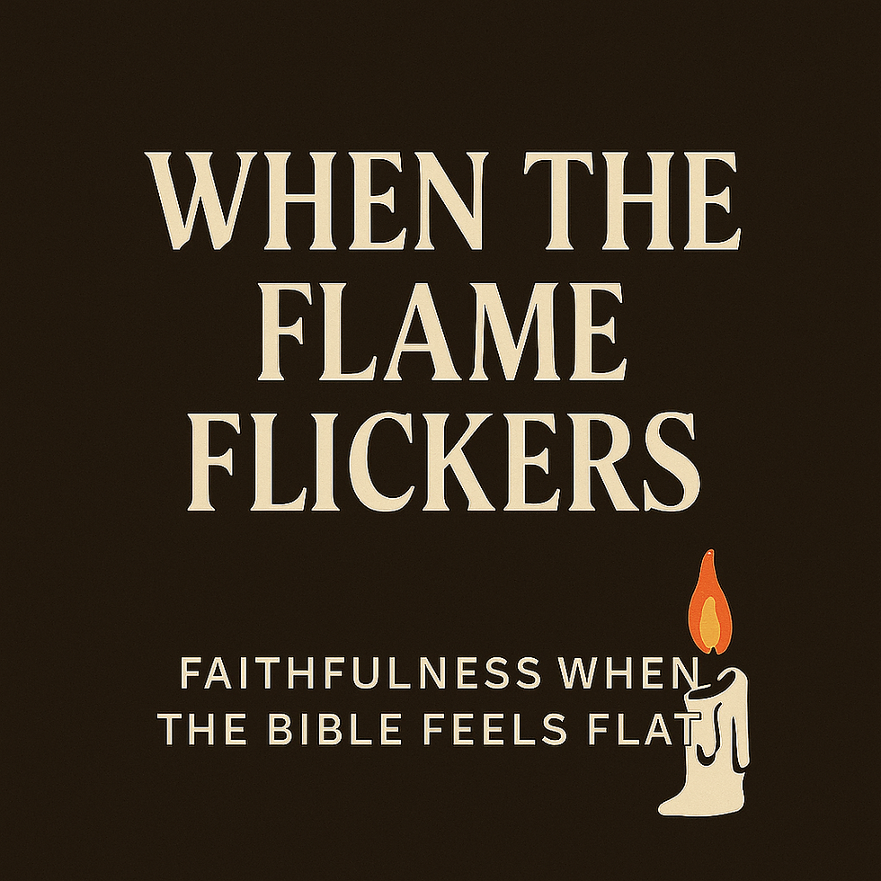 When the Flame Flickers: Faithfulness When the Bible Feels Flat