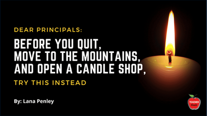 Dear Principals, Before You Quit, Move to the Mountains, and Open a Candle Shop, Try this Instead.