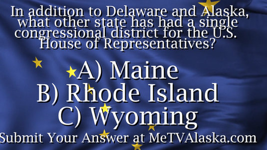 Alaska Wildberry Presents Alaska Trivia! In addition to Delaware and Alaska, what other state has had a single congressional district for the U.S. House of Representatives?