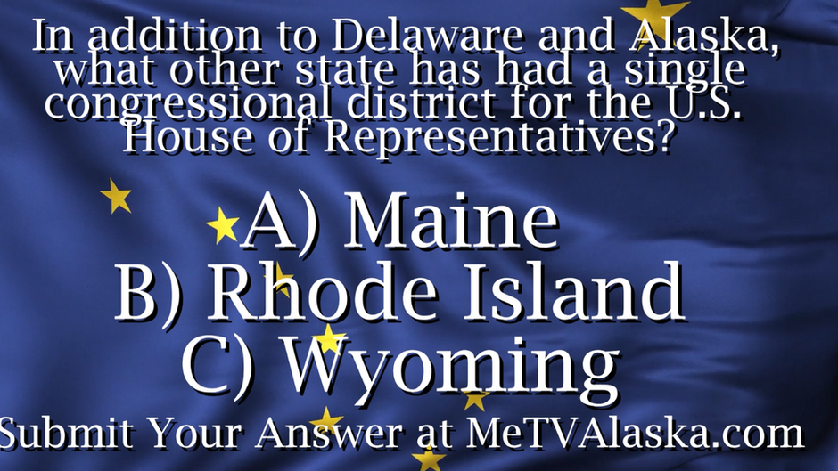 Alaska Wildberry Presents Alaska Trivia! In addition to Delaware and Alaska, what other state has had a single congressional district for the U.S. House of Representatives?