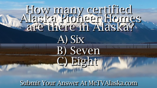 Alaska Wild Berry Presents Alaska Trivia! How many certified Alaska Pioneer Homes are there in Alaska