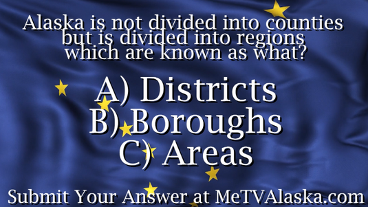Alaska Trivia!Alaska is not divided into counties but is divided into regions which are known as what?