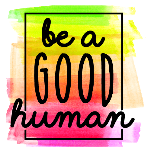 Be A Good Human