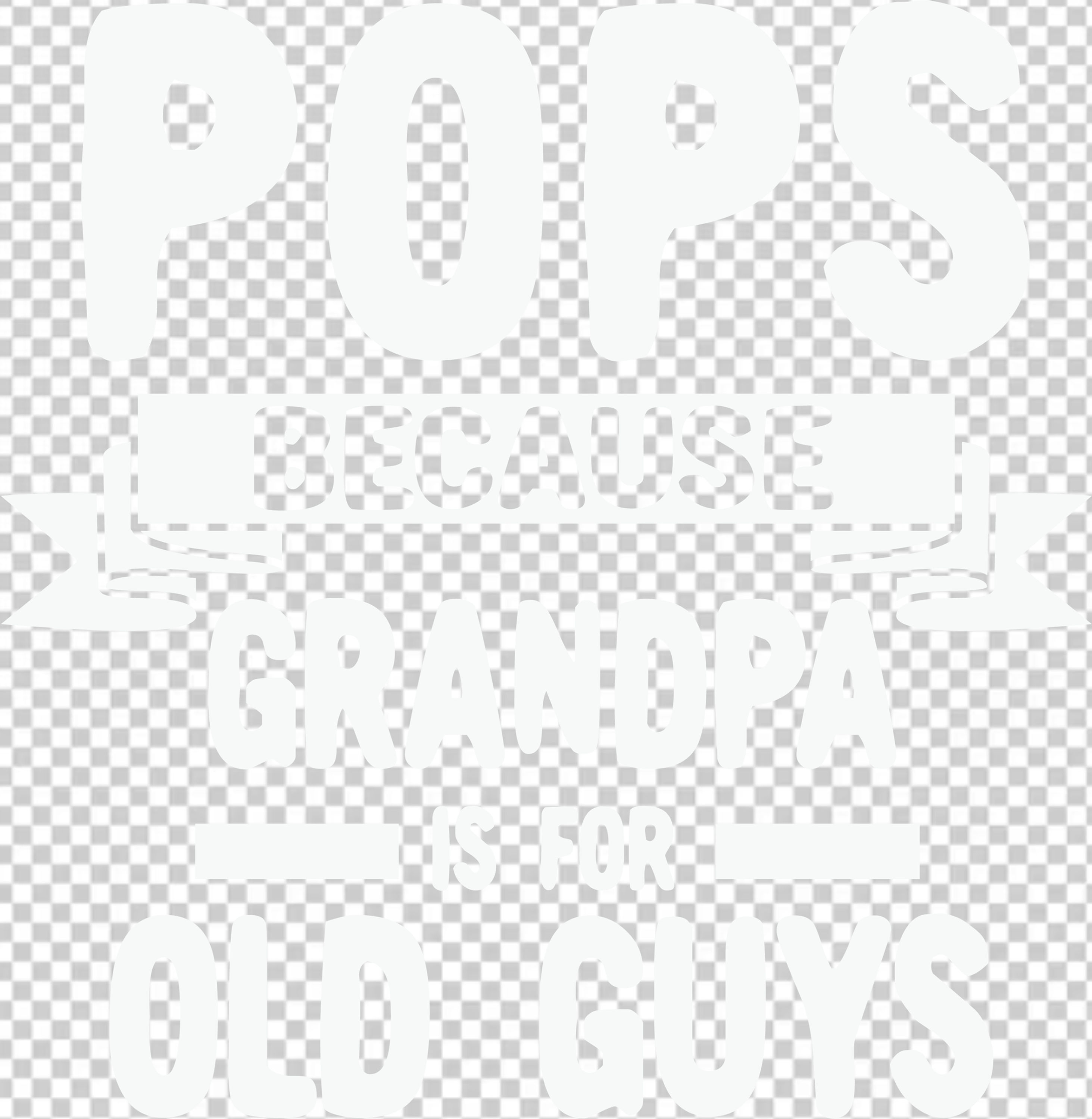 Pops Because Grandpa is for Old Guys