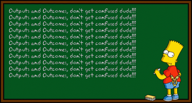 bart simpson writing on chalk board, "outputs and outcomes, don't get confused dude!!!"