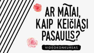Videokonkursas ,,Ar matai kaip keičiasi pasaulis?“