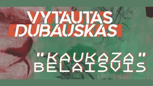 VYTAUTO DUBAUSKO TAPYBOS PARODA „KAUKAZA BELAISVIS“