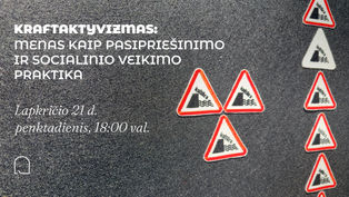 EKSKURSIJA ARKOJE | Kraftaktyvizmas: menas kaip pasipriešinimo ir socialinio veikimo praktika