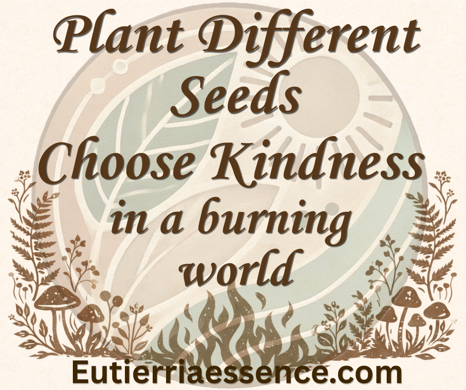 Plant Different Seeds Choose Kindness in a burning world