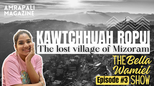 KAWTCHHUAH ROPUI ~ The Lost Village of Mizoram