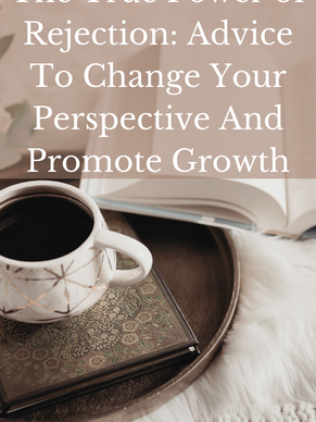 The True Power of Rejection: Advice To Change Your Perspective And Promote Growth