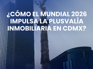 ¿Cómo el Mundial 2026 Impulsa la Plusvalía Inmobiliaria en CDMX?