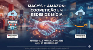Macy’s e Amazon: Como a “Coopetição” Transformou a Rede de Mídia do Varejo