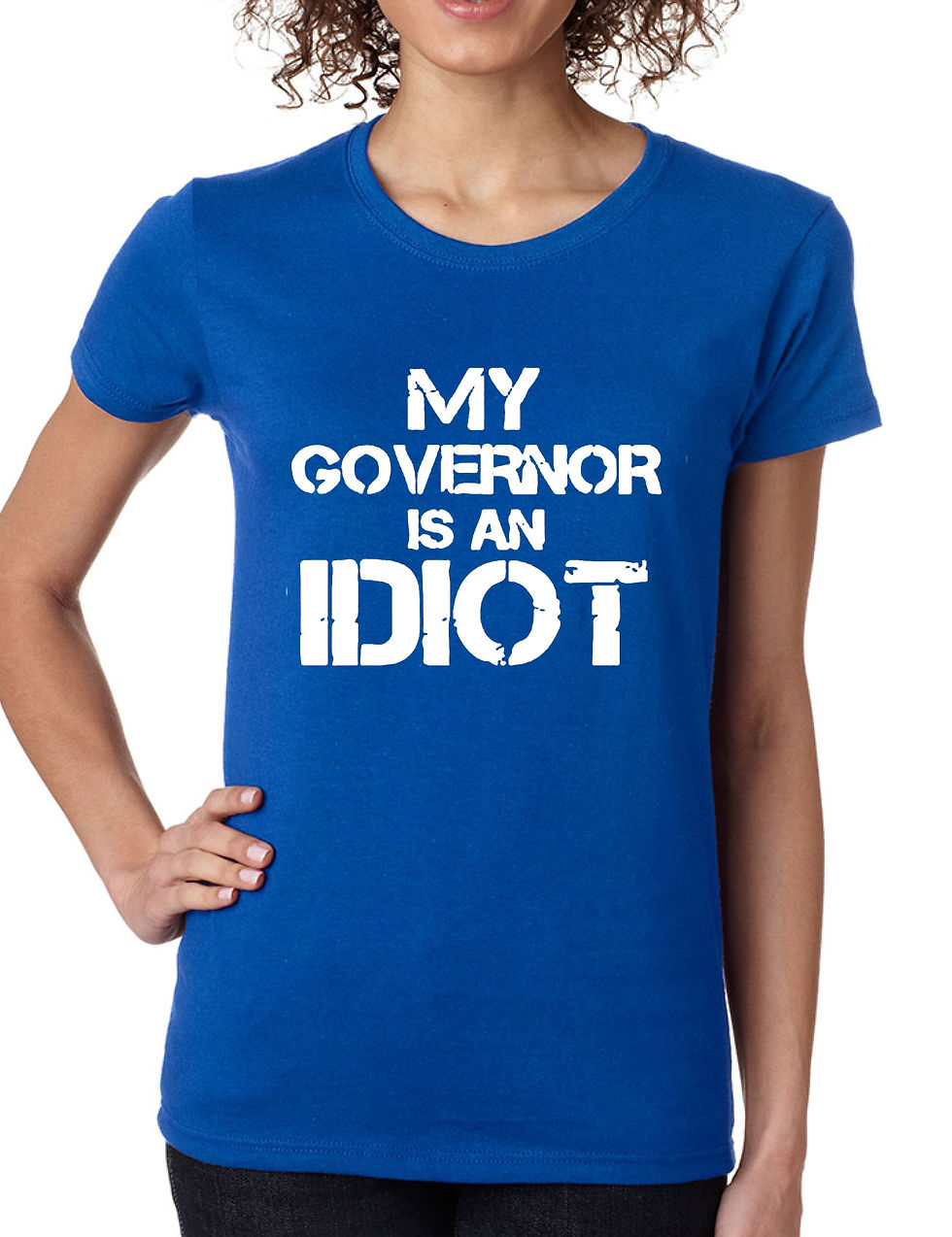 My Governor is an Idiot Funny State Sarcastic Politics Women's T Shirt