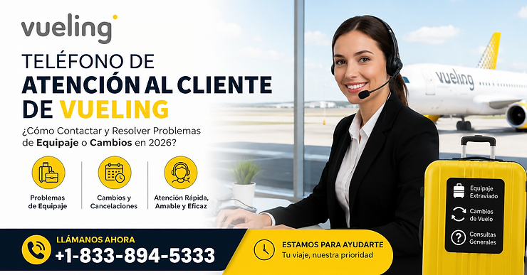 Teléfono de Atención al Cliente de Vueling ¿Cómo Contactar y Resolver Problemas de Equipaje o Cambios en 2026