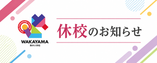 【大切なお知らせ】わかやま熱中小学校 休校のお知らせ