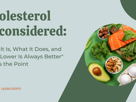 Cholesterol Reconsidered: What It Is - What It Does and Why "Lower Is Always Better" Misses the Point