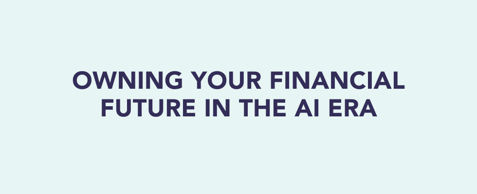 Owning Your Financial Future in the AI Era