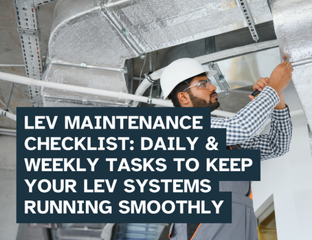 LEV maintenance checklist: Daily and Weekly Tasks to Keep Your LEV Systems Running Smoothly