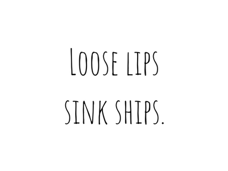 Loose Lips Sink Ships