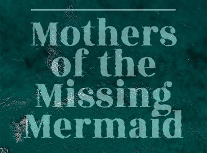 Mothers of the Missing Mermaid