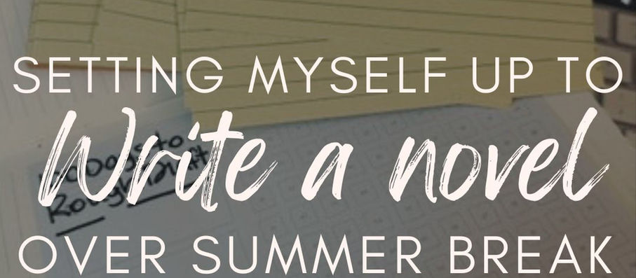 How I set myself up for success to write a novel over summer break