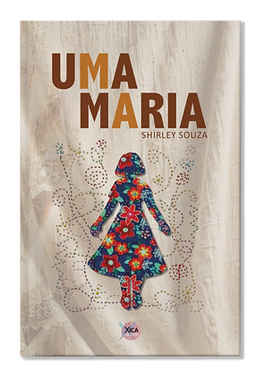 Capa do livro Uma Maria. Uma figura feminina feita de tecido estampado florido está costurada sobre um fundo de vários tecidos delicados sobrepostos. Da figura de pano, saem diversos alinhavos de linhas coloridas formando flores e espirais. O título do livro está na parte superior central da capa, com o nome da autora abaixo dele, Shirley Souza.