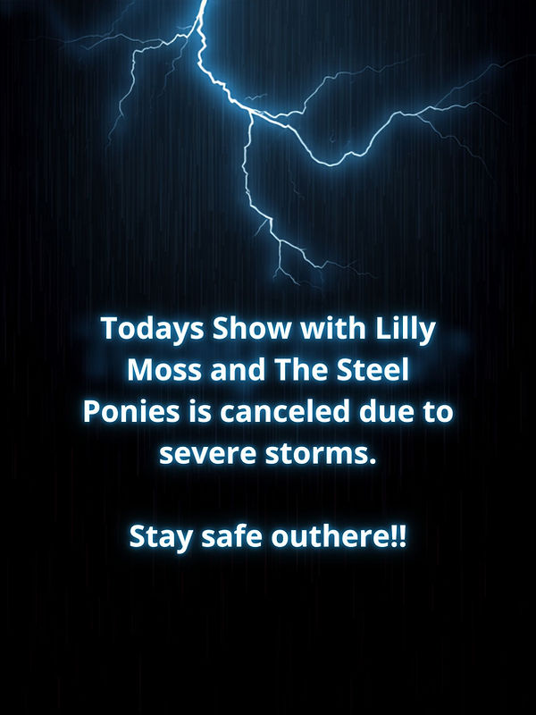 Today Show with Lilly Moss and The Steel Ponies is canceled due to severe storms.(1).jpg