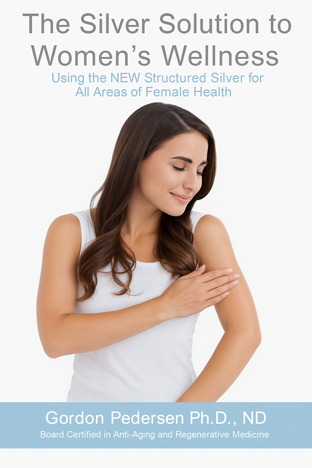 "The Silver Solution to Women's Health" By Dr. Gordon Pedersen, 2013