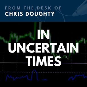 From the Desk of Chris Doughty: In Uncertain Times