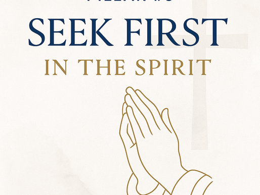 Pillar #3: Seek First in the Spirit