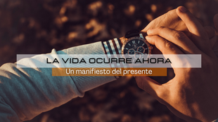 Portada del post: La vida ocurre ahora: Un manifiesto del presente. Muestra un reloj en el brazo de una persona para simbolizar el tiempo