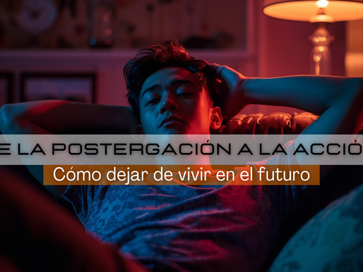 De la postergación a la acción: cómo dejar de vivir en el futuro