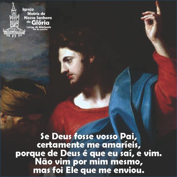 “Se Deus fosse vosso Pai, certamente me amaríeis, porque de Deus é que eu saí, e vim.